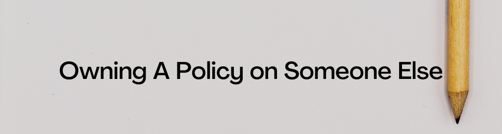 owning a policy on someone else